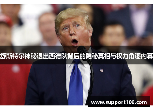 舒斯特尔神秘退出西德队背后的隐秘真相与权力角逐内幕