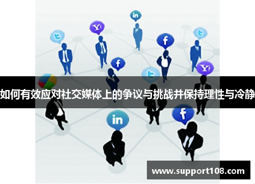 如何有效应对社交媒体上的争议与挑战并保持理性与冷静